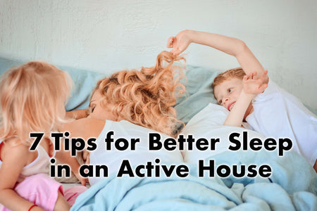 7 Tips for Better Sleep in an Active House