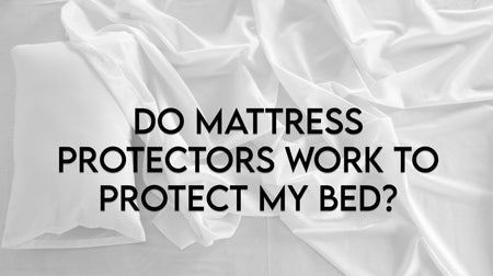 Do Mattress Protectors Work To Protect My Bed?