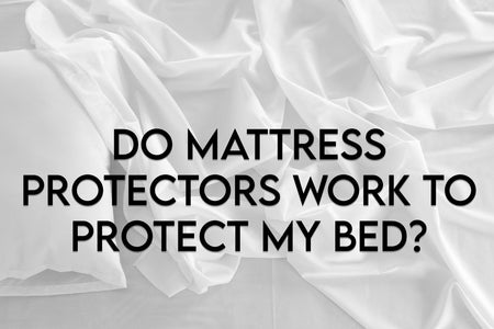 Do Mattress Protectors Work To Protect My Bed?