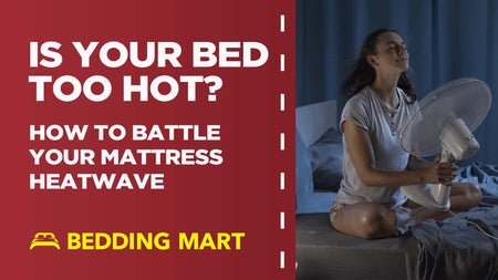 Is Your Bed Too Hot? How to Battle Your Mattress Heatwave