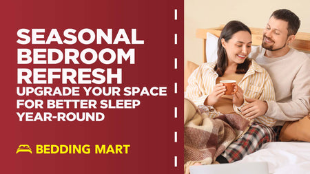 Seasonal Bedroom Refresh: How to Upgrade Your Space for Better Sleep Year-Round