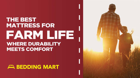 The Best Mattresses for Farm Life: Durability Meets Comfort